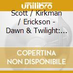 Scott / Kirkman / Erickson - Dawn & Twilight: The First & Last Violin Sonatas cd