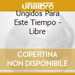 Ungidos Para Este Tiempo - Libre cd