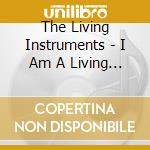 The Living Instruments - I Am A Living Instrument cd musicale di The Living Instruments