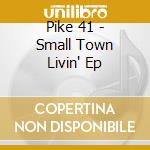 Pike 41 - Small Town Livin' Ep cd musicale di Pike 41