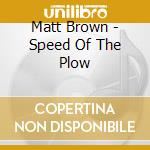 Matt Brown - Speed Of The Plow cd