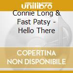 Connie Long & Fast Patsy - Hello There cd