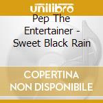 Pep The Entertainer - Sweet Black Rain cd