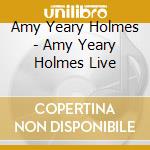 Amy Yeary Holmes - Amy Yeary Holmes Live