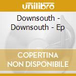 Downsouth - Downsouth - Ep cd