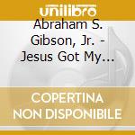 Abraham S. Gibson, Jr. - Jesus Got My Back cd