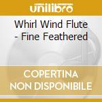 Whirl Wind Flute - Fine Feathered cd