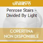 Penrose Stairs - Divided By Light cd