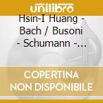 Hsin-I Huang - Bach / Busoni - Schumann - Brahms cd