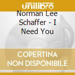 Norman Lee Schaffer - I Need You cd