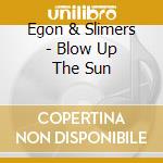 Egon & Slimers - Blow Up The Sun cd