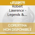 Robert Lawrence - Legends & Laments cd musicale di Robert Lawrence