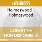 Holmeswood - Holmeswood cd musicale di Holmeswood