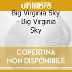 Big Virginia Sky - Big Virginia Sky cd musicale di Big Virginia Sky