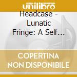 Headcase - Lunatic Fringe: A Self Portrait cd