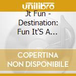 Jt Fun - Destination: Fun It'S A Funundrum cd musicale di Jt Fun