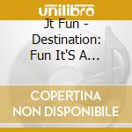 Jt Fun - Destination: Fun It'S A Funundrum cd