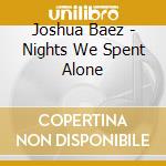 Joshua Baez - Nights We Spent Alone cd