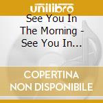 See You In The Morning - See You In The Morning cd