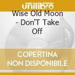 Wise Old Moon - Don'T Take Off cd
