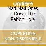 Mad Mad Ones - Down The Rabbit Hole cd musicale di Mad Mad Ones