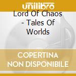 Lord Of Chaos - Tales Of Worlds cd