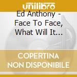 Ed Anthony - Face To Face, What Will It Be? cd