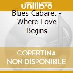 Blues Cabaret - Where Love Begins cd
