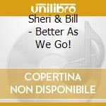 Sheri & Bill - Better As We Go! cd