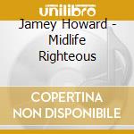 Jamey Howard - Midlife Righteous cd
