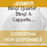 Bling! Quartet - Bling! A Cappella Quartet cd musicale di Bling! Quartet