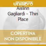 Aislinn Gagliardi - Thin Place cd musicale di Aislinn Gagliardi