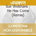 Sue Welshans - He Has Come (Remix) cd