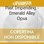 Past Impending - Emerald Alley Opus cd