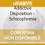 Addictive Disposition - Schizophrenia cd