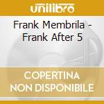 Frank Membrila - Frank After 5 cd musicale di Frank Membrila