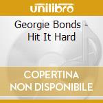 Georgie Bonds - Hit It Hard cd musicale di Georgie Bonds