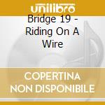 Bridge 19 - Riding On A Wire cd musicale di Bridge 19