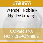 Wendell Noble - My Testimony cd musicale di Wendell Noble