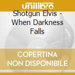 Shotgun Elvis - When Darkness Falls cd