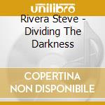 Rivera Steve - Dividing The Darkness cd