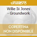 Willie Iii Jones - Groundwork cd musicale di Willie Iii Jones