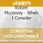Robert Mccorvey - When I Consider cd