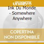 Ink Du Monde - Somewhere Anywhere cd