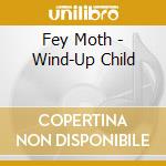 Fey Moth - Wind-Up Child cd