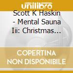 Scott K Haskin - Mental Sauna Iii: Christmas Inflections cd