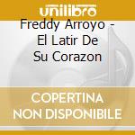 Freddy Arroyo - El Latir De Su Corazon cd musicale di Freddy Arroyo