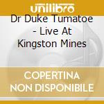 Dr Duke Tumatoe - Live At Kingston Mines cd musicale di Dr Duke Tumatoe