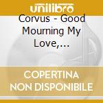 Corvus - Good Mourning My Love, Goodnight My Lover cd