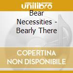 Bear Necessities - Bearly There cd musicale di Bear Necessities